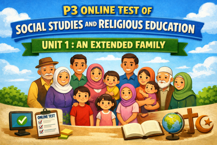 P3 ONLINE TEST OF SOCIAL STUDIES AND RELIGIOUS EDUCATION UNIT 1 : AN EXTENDED FAMILY